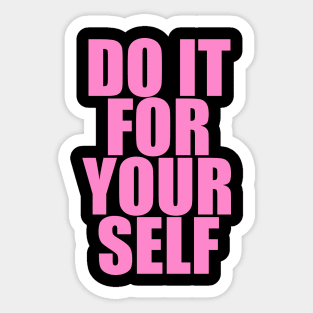 DO IT FOR YOUR SELF Sticker